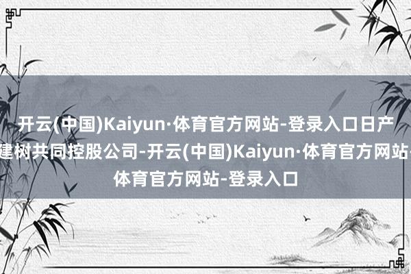 开云(中国)Kaiyun·体育官方网站-登录入口日产和本田将建树共同控股公司-开云(中国)Kaiyun·体育官方网站-登录入口